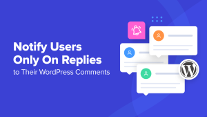 How to Notify Users Only On Replies to Their WordPress Comments